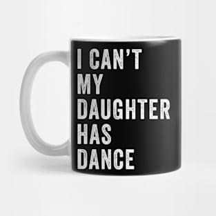 I can't my daughter has dance Funny dance dad Mug